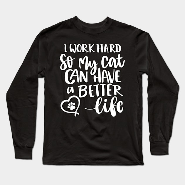 I Work Hard So My Cat Can Have A Better Life. Funny Cat Lover Quote. Long Sleeve T-Shirt by That Cheeky Tee